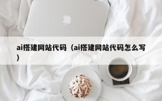 台山ai搭建网站代码（ai搭建网站代码怎么写）