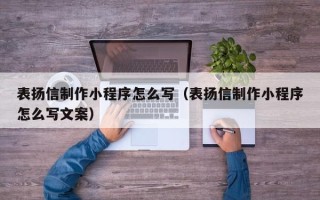 台山表扬信制作小程序怎么写（表扬信制作小程序怎么写文案）