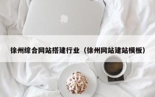台山徐州综合网站搭建行业（徐州网站建站模板）